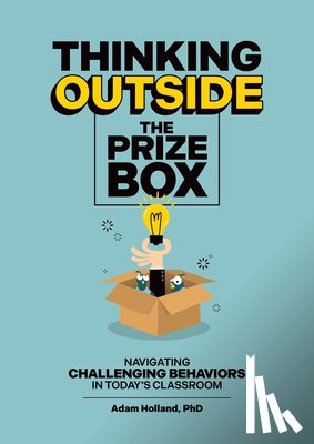 Holland, Adam - Thinking Outside the Prize Box: Navigating Challenging Behaviors in Today's Classroom