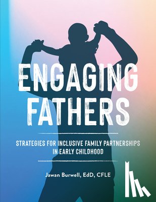 Burwell, Jawan - Engaging Fathers: Strategies for Inclusive Family Partnerships in Early Childhood