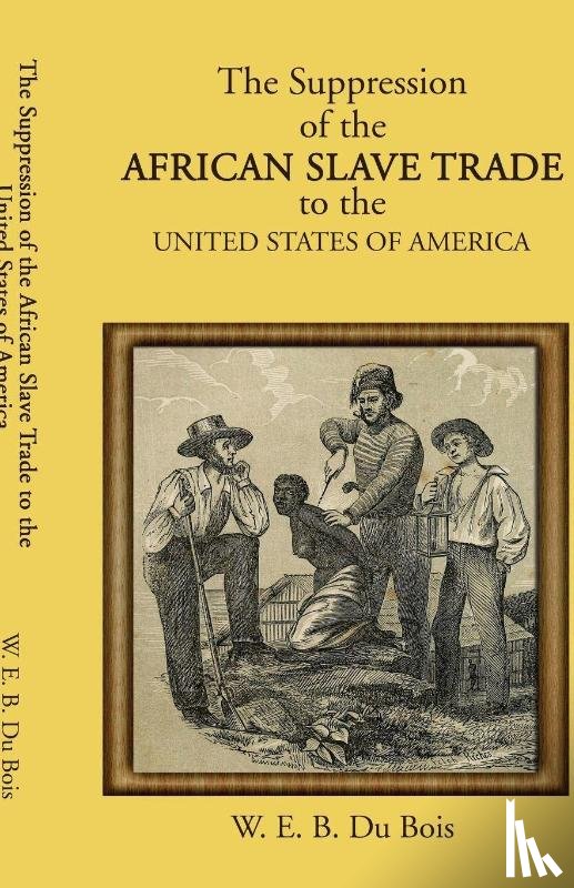 Bois, W. E. B. Du - The Suppression of the African Slave Trade to the United States of America