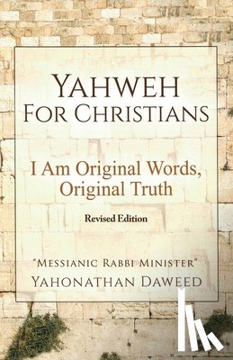 Daweed, Yahonathan - Yahweh for Christians: I Am Original Words, Original Truth