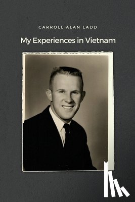 Ladd, Carroll Alan - My Experiences in Vietnam