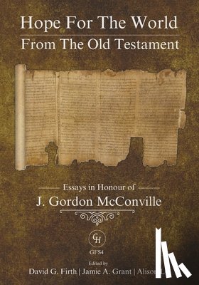 Grant, Jamie A. - Hope for the World from the Old Testament: Essays in Honour of J. Gordon McConville on His 70th Birthday