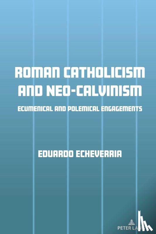 Echeverria, Eduardo J. - Roman Catholicism and Neo-Calvinism