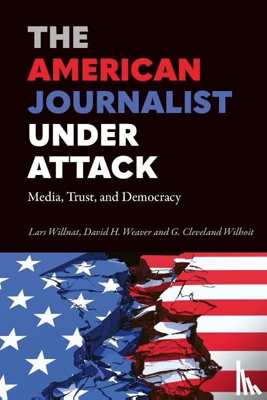 Willnat, Lars, Weaver, David H, Wilhoit, G Cleveland - The American Journalist Under Attack