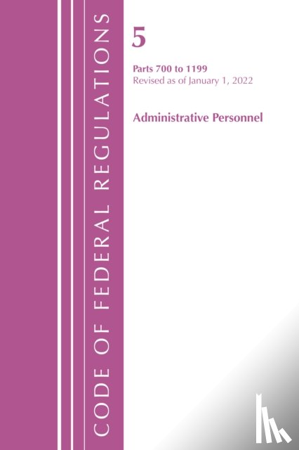 Office of the Federal Register (U.S.) - Code of Federal Regulations, Title 05 Administrative Personnel 700-1199, Revised as of January 1, 2022