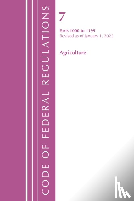 Office of the Federal Register (U.S.) - Code of Federal Regulations, Title 07 Agriculture 1000-1199, Revised as of January 1, 2022