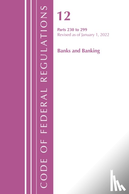 Office of the Federal Register (U.S.) - Code of Federal Regulations, Title 12 Banks and Banking 230-299, Revised as of January 1, 2022