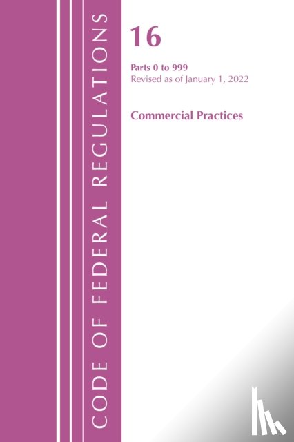 Office of the Federal Register (U.S.) - Code of Federal Regulations, Title 16 Commercial Practices 0-999, Revised as of January 1, 2022
