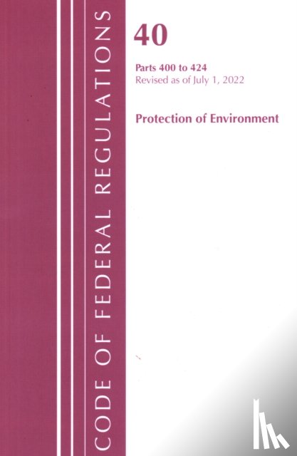 Office Of The Federal Register (U.S.) - Code of Federal Regulations, Title 40 Protection of the Environment 400-424, Revised as of July 1, 2022