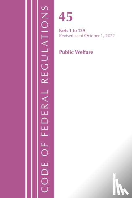 Office of the Federal Register (U.S.) - Code of Federal Regulations, TITLE 45 PUBLIC WELFARE 1-139, Revised as of October 1, 2022