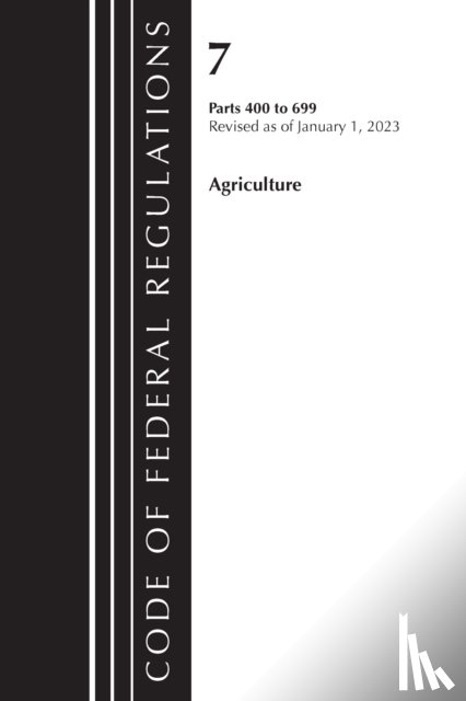 Office of the Federal Register (U.S.) - Code of Federal Regulations, Title 07 Agriculture 400-699, Revised as of January 1, 2023