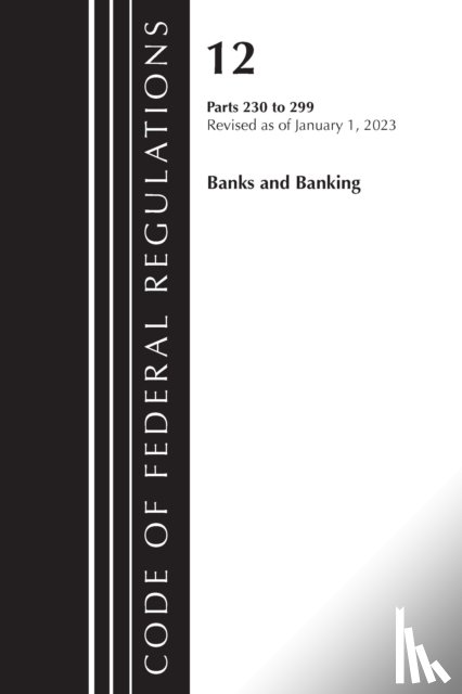 Office Of The Federal Register (U.S.) - Code of Federal Regulations, Title 12 Banks and Banking 230-299, Revised as of January 1, 2023