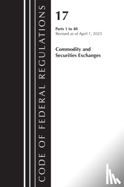 Office of the Federal Register (U.S.) - Code of Federal Regulations, Title 17 Commodity and Securities Exchanges 1-40 2023
