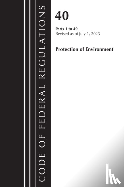 Office of the Federal Register (U.S.) - Code of Federal Regulations, Title 40 Protection of the Environment 1-49, Revised as of July 1, 2023