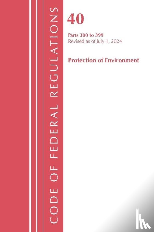 Office of the Federal Register (U.S.) - Code of Federal Regulations, Title 40 Protection of Environment 300-399, Revised as of July 1, 2024