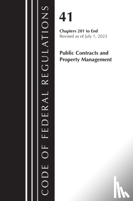 Office of the Federal Register (U.S.) - Code of Federal Regulations, Title 41 Public Contracts and Property Management 201-End, Revised as of July 1, 2023