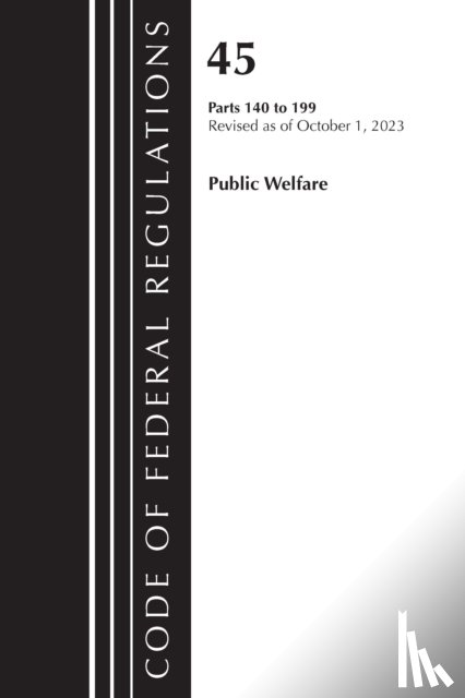 Office of the Federal Register (U.S.) - Code of Federal Regulations, TITLE 45 PUBLIC WELFARE 140-199, Revised as of October 1, 2023