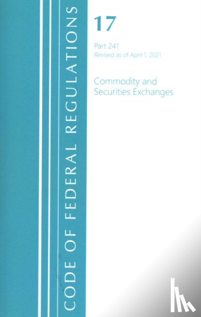 Office Of The Federal Register (U.S.) - Code of Federal Regulations, Title 17 Commodity and Securities Exchanges 241, Revised as of April 1, 2021