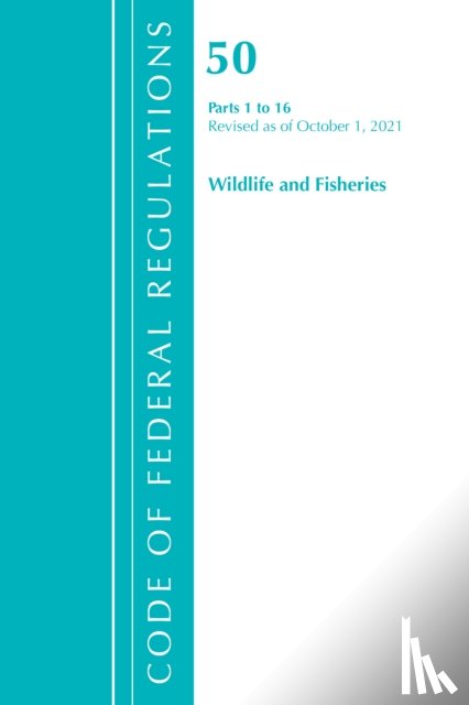Office of the Federal Register (U.S.) - Code of Federal Regulations, Title 50 Wildlife and Fisheries 1-16, Revised as of October 1, 2021