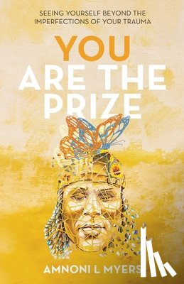 Myers, Amnoni Laren - You Are The Prize: Seeing Yourself Beyond the Imperfections of Your Trauma