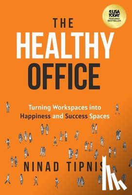 Tipnis, Ninad - The Healthy Office: Turning Workspaces into Happiness and Success Spaces