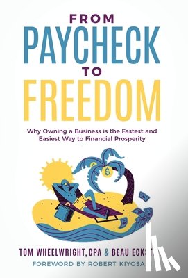 Wheelwright, Tom - From Paycheck to Freedom: Why Owning a Business Is the Fastest and Easiest Way to Financial Prosperity