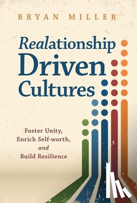 Miller, Bryan - Realationship Driven Cultures: Foster Unity, Enrich Self-Worth, and Build Resilience