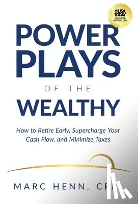 Henn, Marc - Power Plays of the Wealthy: How to Retire Early, Supercharge Your Cash Flow, and Minimize Taxes