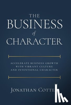 Cotten, Jonathan - The Business of Character: Accelerate Business Growth with Vibrant Culture and Intentional Character