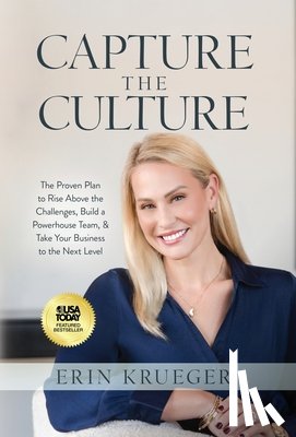 Krueger, Erin - Capture the Culture: The Proven Plan to Rise Above the Challenges, Build a Powerhouse Team, & Take Your Business to the Next Level
