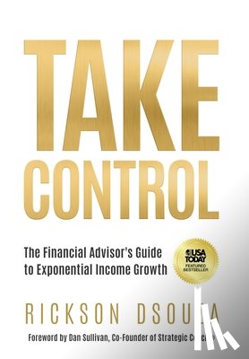 Dsouza, Rickson - Take Control: The Financial Advisor's Guide to Exponential Income Growth