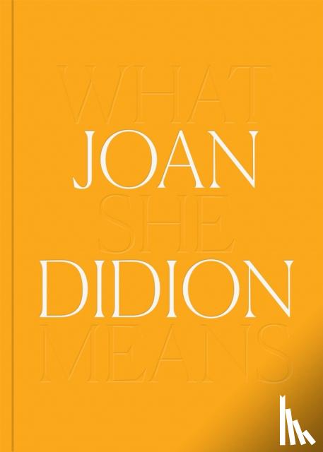 Didion, Joan - Joan Didion: What She Means