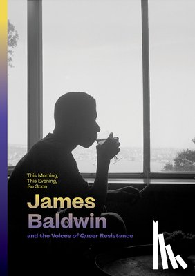  - This Morning, This Evening, So Soon: James Baldwin and the Voices of Queer Resistance