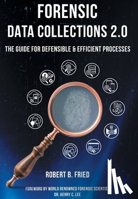 Fried, Robert B. - Forensic Data Collections 2.0: The Guide for Defensible & Efficient Processes