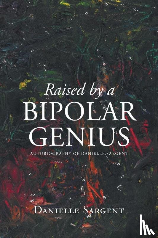 Sargent, Danielle - Raised by a Bipolar Genius