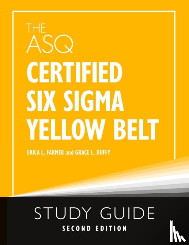 Farmer, Erica L, Duffy, Grace L - The ASQ Certified Six Sigma Yellow Belt Study Guide