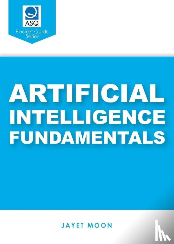 Moon, Jayet - Artificial Intelligence Fundamentals (ASQ's Pocket Guide)