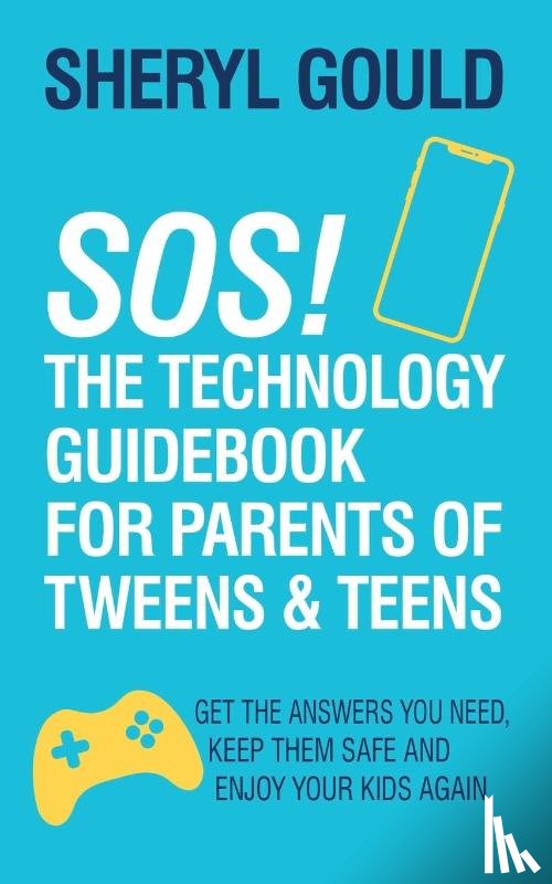 Gould, Sheryl - SOS! The Technology Guidebook for Parents of Tweens and Teens