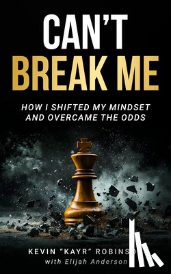 Robinson, Kevin Kayr - Can't Break Me: How I Shifted My Mindset and Overcame the Odds