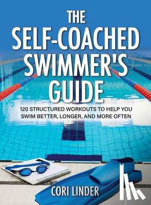 Linder, Cori - The Self-Coached Swimmer's Guide: 120 Structured Workouts to Help You Swim Better, Longer, and More Often