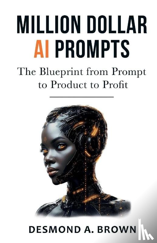 Brown, Desmond A. - Million Dollar AI Prompts