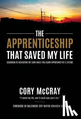 McCray, Cory - Apprenticeship That Saved My Life: Guidebook to Navigating the Earn-While-You-Learn Opportunity of a Lifetime
