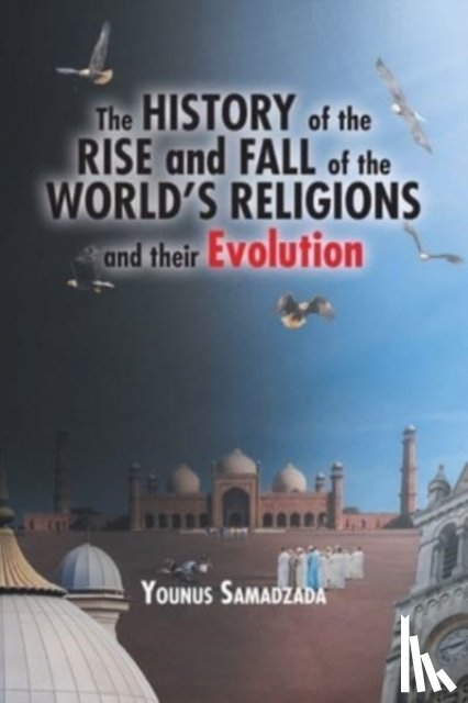 Samadzada, Younus - The History of the Rise and Fall of the World's Religions and their Evolution
