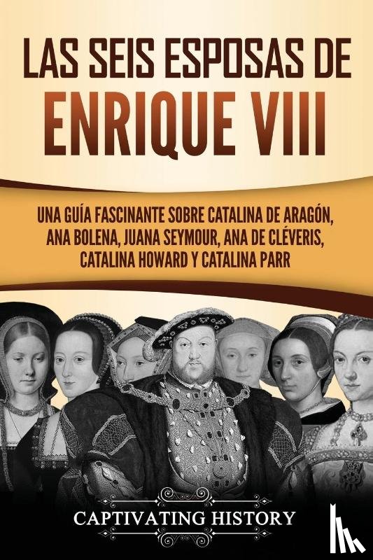History, Captivating - Las seis esposas de Enrique VIII
