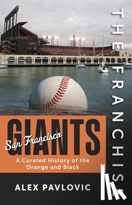 Pavlovic, Alex - The Franchise: San Francisco Giants: A Curated History of the Orange and Black