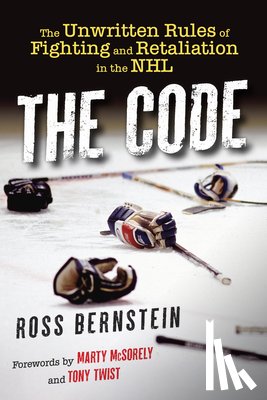 Bernstein, Ross - The Code: The Unwritten Rules of Fighting and Retaliation in the NHL