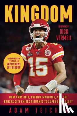 Teicher, Adam - Kingdom: How Andy Reid, Patrick Mahomes, and the Kansas City Chiefs Returned to Super Bowl Glory