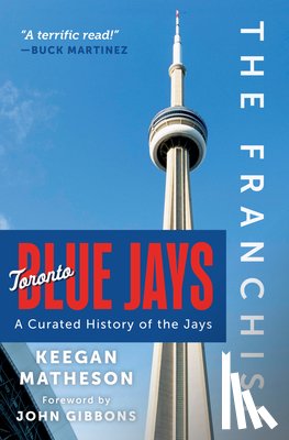 Matheson, Keegan - The Franchise: Toronto Blue Jays: A Curated History of the Jays