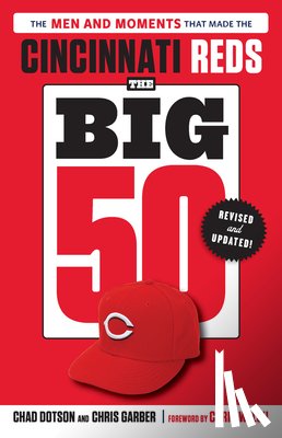 Dotson, Chad - The Big 50: Cincinnati Reds: The Men and Moments That Made the Cincinnati Reds, Revised & Updated