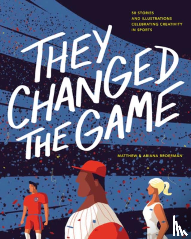Broerman, Ariana - They Changed the Game: 50 Stories and Illustrations Celebrating Creativity in Sports